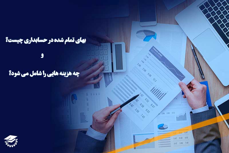 بهای تمام شده چیست و چه هزینه هایی را شامل می شود؟