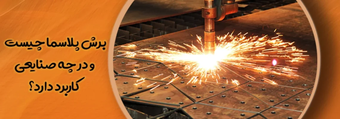 برش پلاسما چیست و در چه صنایعی کاربرد دارد؟