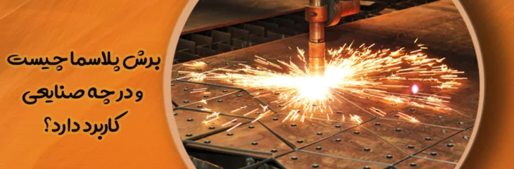 برش پلاسما چیست و در چه صنایعی کاربرد دارد؟
